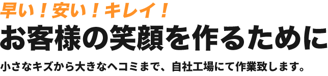 早い！安い！キレイ！お客様の笑顔を作るために